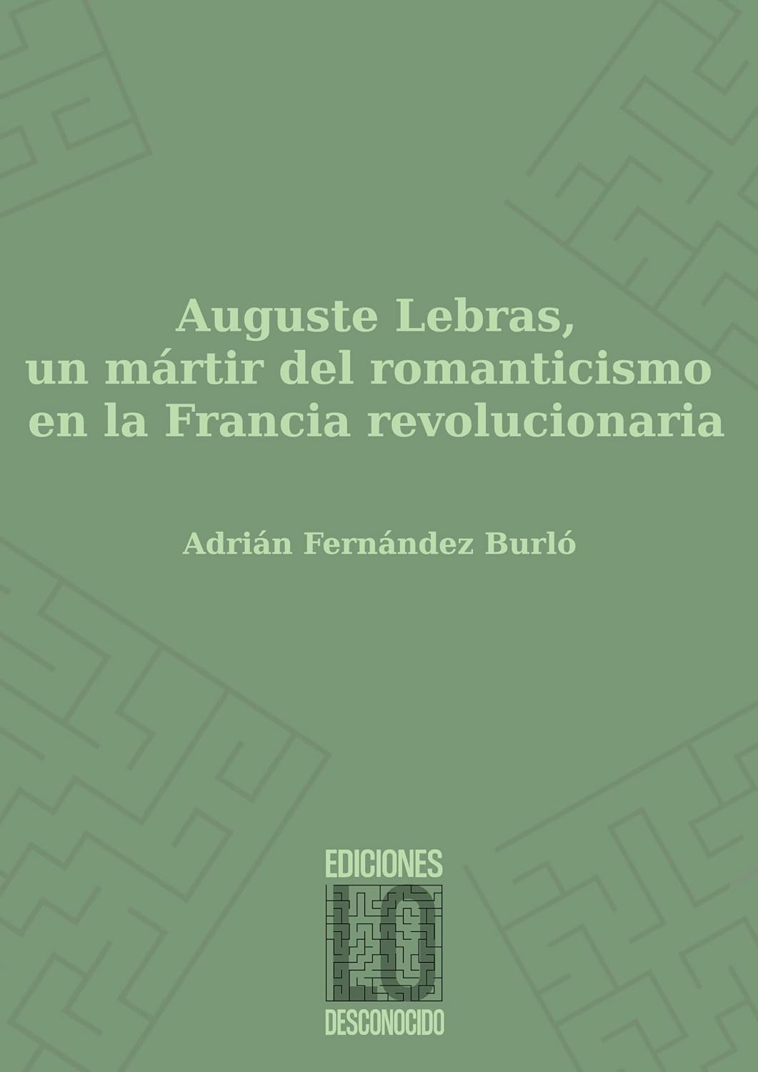 Cubierta de Auguste Lebras, un mártir del romanticismo en la Francia revolucionaria